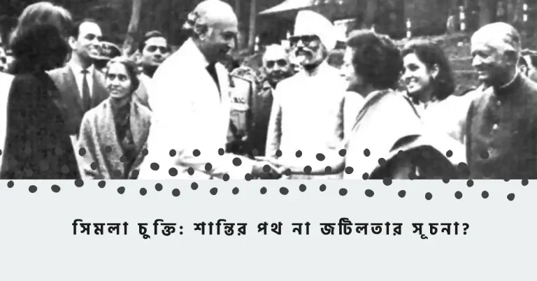 সিমলা চুক্তি: শান্তির পথ না জটিলতার সূচনা?